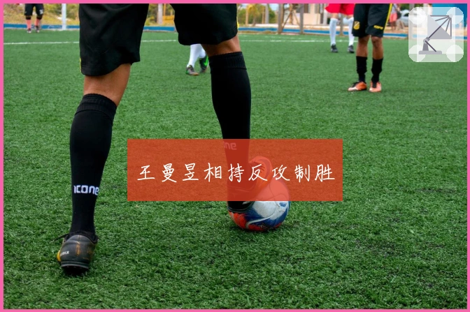王曼昱相持反攻制胜
