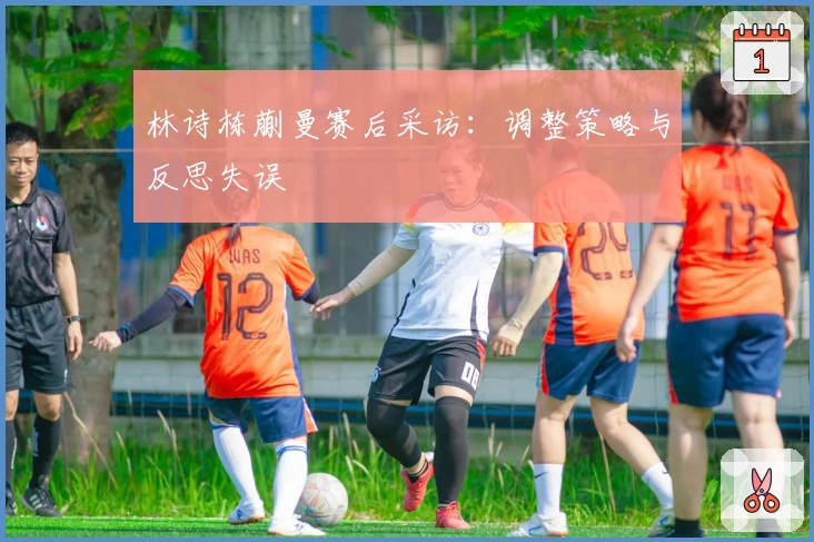 林诗栋蒯曼赛后采访：调整策略与反思失误